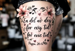 Quote in two rows; En del av deg for evig tid! Pappa, 20.12.24. Surround the quote with gladioluses on both sides, hearts, music notes and an anchor. tattoo idea