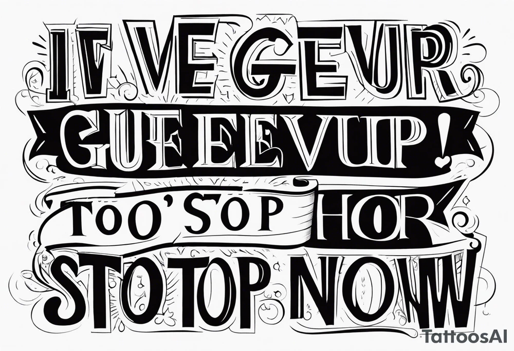 “I’ve given up too much to stop now.” tattoo idea