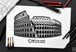 Script saying “it’s not the critic that counts but the man that’s in the arena” with Roman colosseum tattoo idea