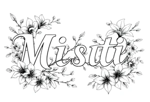The word Misti surrounded by flowers, lilies.  Vine in the letters. tattoo idea
