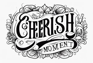 Cherish Every Moment tattoo idea