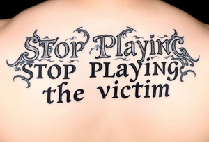 Writer the phrase :"Stop Playing the victim".
Karma style in background.
The words in greek style with some background feature too. tattoo idea