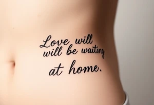 Phrase that says "Love will be waiting at home. " tattoo idea