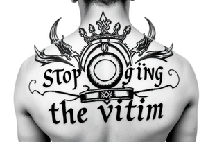 Writer the phrase :"Stop Playing the victim".
Karma style in background.
The words in greek style with some background feature too.
Infinte sign in the middle and allaround roman crown tattoo idea