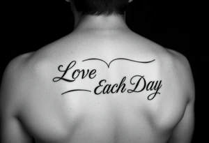 tattoo that says Love Each Day in a fancy font for a female tattoo idea