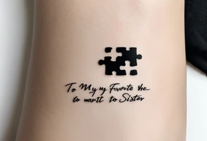 small, delicate tattoo in memory of my sister. We used to do puzzle together so I want one puzzle piece.  I want to include her handwritten message I have that says "to my favorite sister" tattoo idea