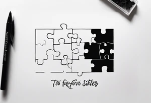 small, delicate tattoo in memory of my sister. Include the handwritten message:  "to my favorite sister" with a interlocking  puzzle pieces on my ankle. The words should be inside the puzzle piece tattoo idea