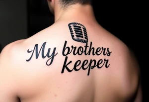 A microphone with the words “My brothers keeper” with the microphone looking like it’s actually writing the words . For a female and small tattoo idea
