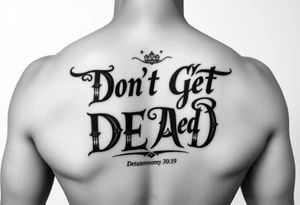 I want a cool design that includes the words “Don’t Get Dead” and includes the scripture reference Deuteronomy 30:19. Also I want something representing each of the 4 members of my family. tattoo idea
