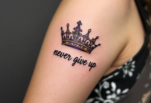 A queen crown above "never give up" in royal purple and dark gold, signifying resilience and self-worth. tattoo idea