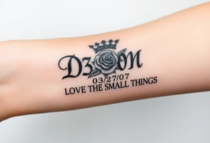 Name D3von with a crown and rose and cross and 03/27/07 and it says under all LOVE THE SMALL THINGS tattoo idea
