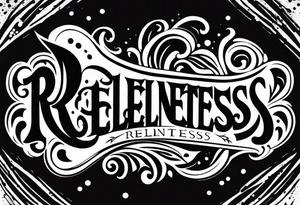 Would like a simple tattoo to include only the word relentless. tattoo idea