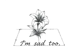 Lily growing out of tile floor with the words I’m sad too written small in the grout between two tiles tattoo idea