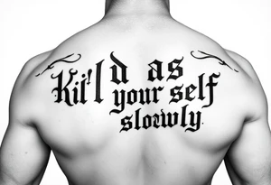 Bad ass old English lettering that says  “kill your self slowly” outline black and white tattoo idea