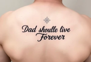 Dad should live forever tattoo idea