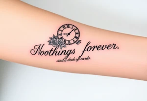 Roman clock with roses and a crown,  a quote that says nothings forever. and on the bottom a deck of cards tattoo idea