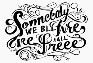 a one or two line script of the sentence 'Someday we will all be Free' tattoo idea