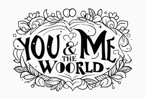You and Me vs the World tattoo idea