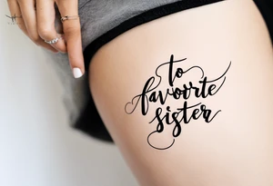 The handwritten words "to my favorite sister" written in a simple way. delicate tattoo. add a simple tattoo accent to the words tattoo idea