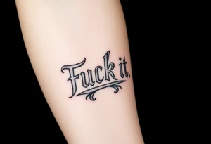 Fuck it tattoo idea