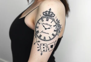 Roman clock with roses and a crown,  a quote that says nothings forever. and on the bottom a deck of cards tattoo idea