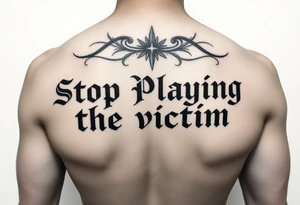 Writer the phrase :"Stop Playing the victim".
Karma style in background.
The words in greek style with some background feature too. tattoo idea