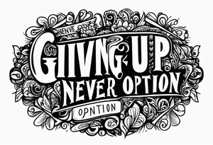 Giving up is never an option tattoo idea