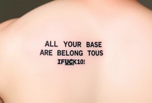 "Tattoo of a corrupted .txt file:  
Visible text: 'ALL YOUR BASE ARE BELONG TO US'  
Corrupted parts: 'IFUCK10' repeated in hex-code.  

Style: Data moshing. Black ink, forearm." tattoo idea