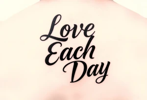 tattoo that says Love Each Day in a unique font for a female tattoo idea