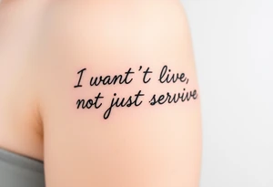 I wan't to live, not just survive in cursive tattoo idea