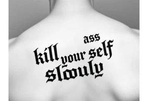 Bad ass old English lettering that says  “kill your self slowly” outline black and white tattoo idea