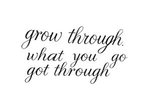 "grow through what you go through" tattoo idea