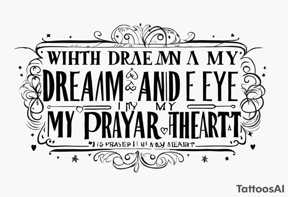 The quote “with a dream in my eye and a prayer in my heart” tattoo idea