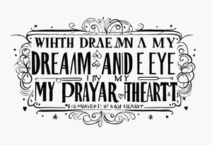 The quote “with a dream in my eye and a prayer in my heart” tattoo idea