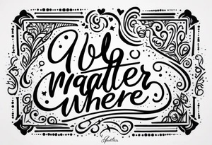 Quote “no matter where” in cursive, glyph at the end, sparkles tattoo idea