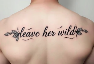 nightshade incorporating the words "leave her wild" tattoo idea