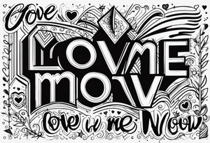 Love me now tattoo idea