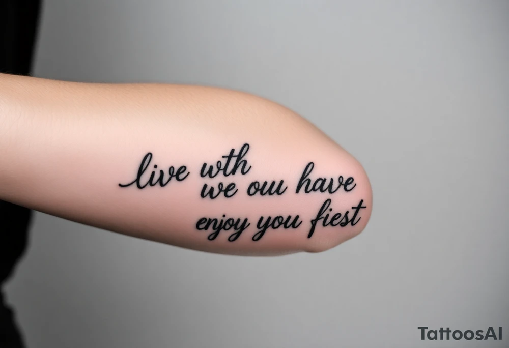 live with what you have and enjoy it to the fullest tattoo idea