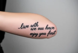live with what you have and enjoy it to the fullest tattoo idea