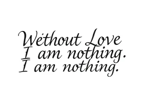 Without Love, I am nothing. tattoo idea