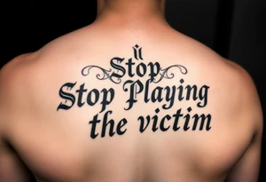 Writer the phrase :"Stop Playing the victim".
Karma style in background.
The words in greek style with some background feature too. tattoo idea