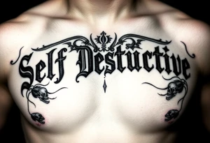 An outline of The words “Self Destructive” in a Chicano/Old English Font across the chest, with lots of shading behind the words and some skulls tattoo idea