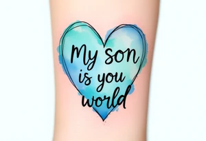 A watercolor heart filled with sky blue and mint green, with the words “My Son Is My World” in black ink. tattoo idea