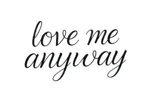 love me anyway tattoo idea