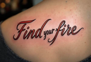 “Find your fire” in smoky red script, trailing into a stylized flame in rust and gold. tattoo idea