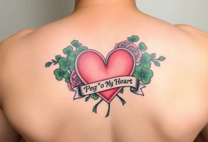 Bunch of Green shamrocks & a few red roses with a big Pink heart and a banner across the heart that says " Peg 'o My Heart" tattoo idea