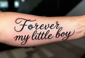 A delicate script quote like “Forever my little boy” with the O replaced by a blue planet. tattoo idea