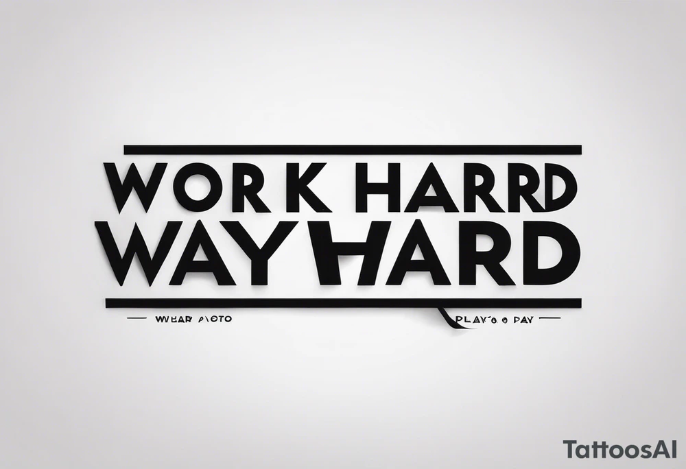I want a tattoo containing the following two words "work hard" and "play hard". tattoo idea