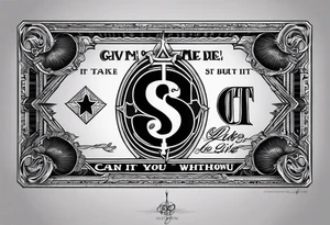 Give me a tattoo idea with a dollar bill being the center point and the quote”Can’t take it when you die, but you can’t live without it” tattoo idea