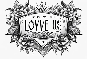 love us,
 text only,
no background,
all black, no flowers tattoo idea